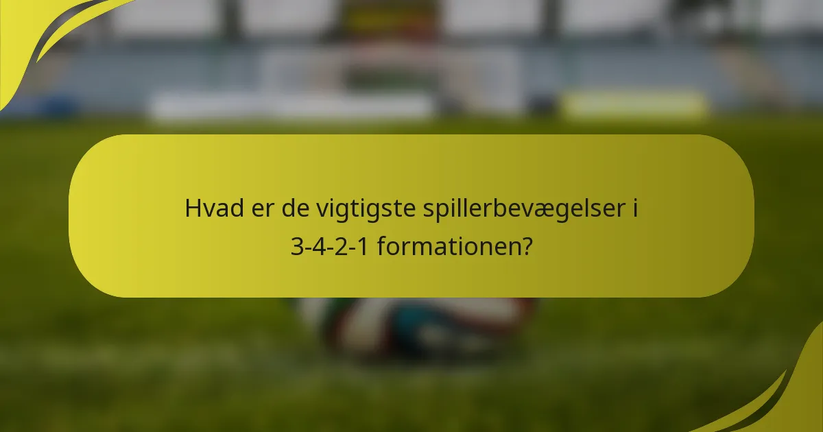 Hvad er de vigtigste spillerbevægelser i 3-4-2-1 formationen?