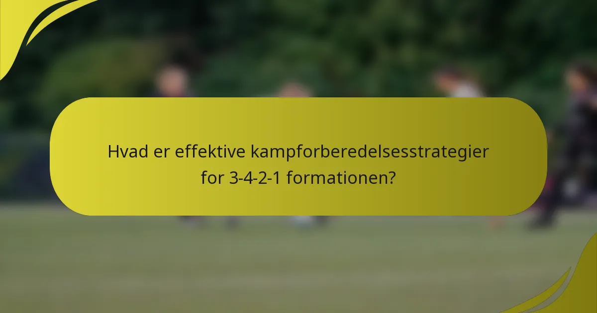 Hvad er effektive kampforberedelsesstrategier for 3-4-2-1 formationen?
