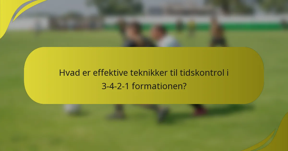 Hvad er effektive teknikker til tidskontrol i 3-4-2-1 formationen?