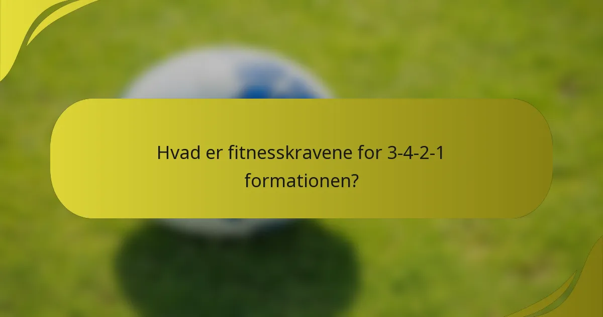 Hvad er fitnesskravene for 3-4-2-1 formationen?
