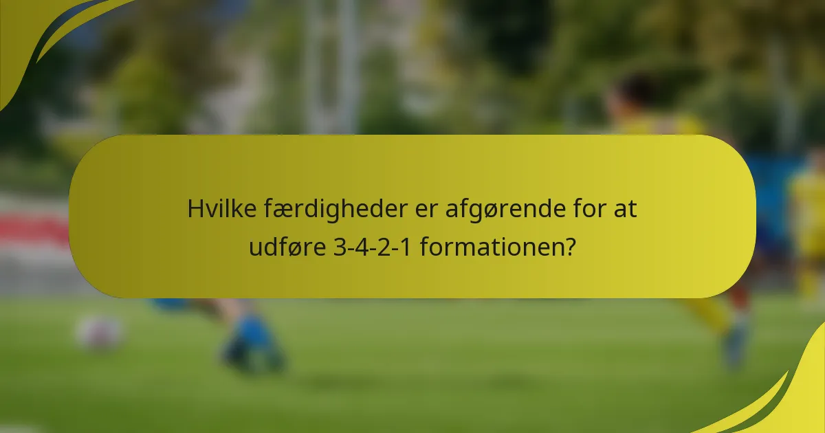 Hvilke færdigheder er afgørende for at udføre 3-4-2-1 formationen?