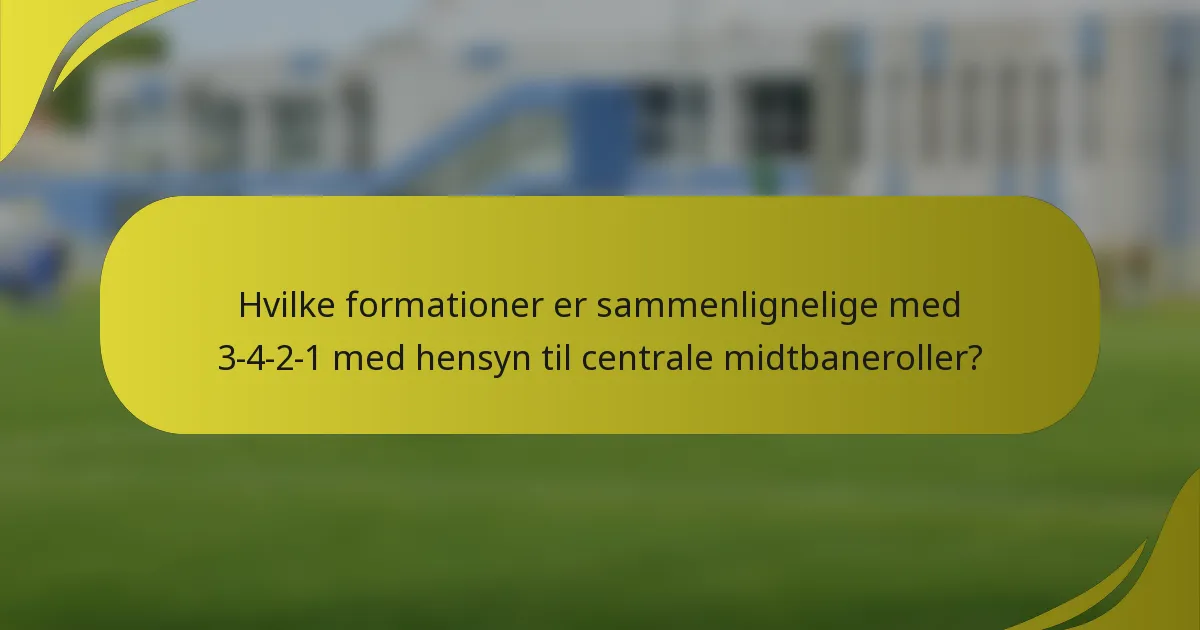 Hvilke formationer er sammenlignelige med 3-4-2-1 med hensyn til centrale midtbaneroller?