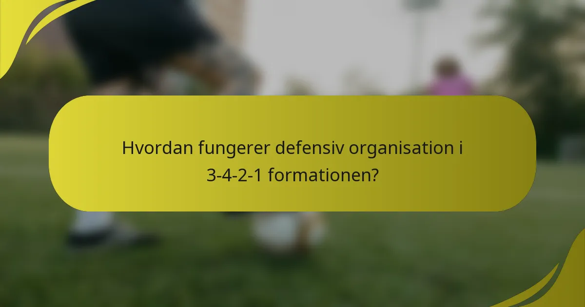 Hvordan fungerer defensiv organisation i 3-4-2-1 formationen?