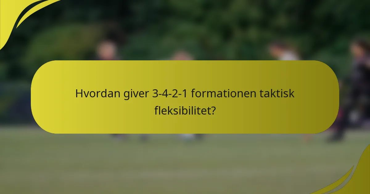 Hvordan giver 3-4-2-1 formationen taktisk fleksibilitet?