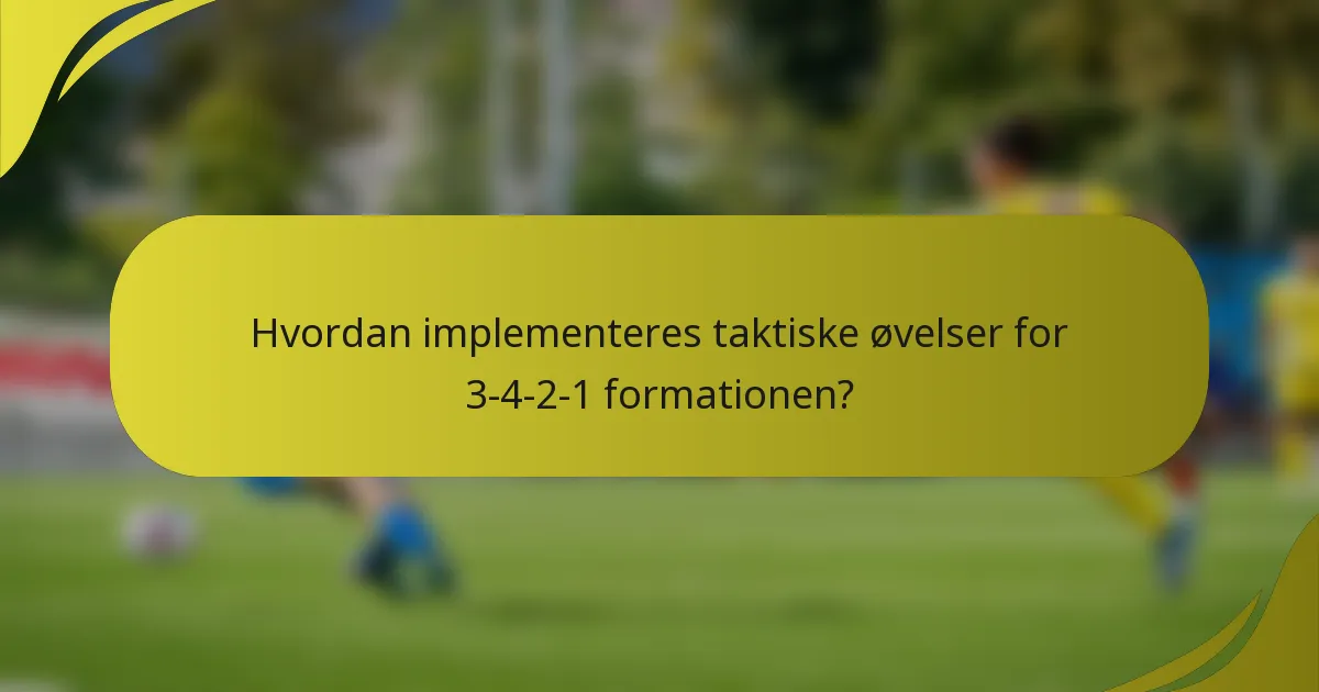 Hvordan implementeres taktiske øvelser for 3-4-2-1 formationen?