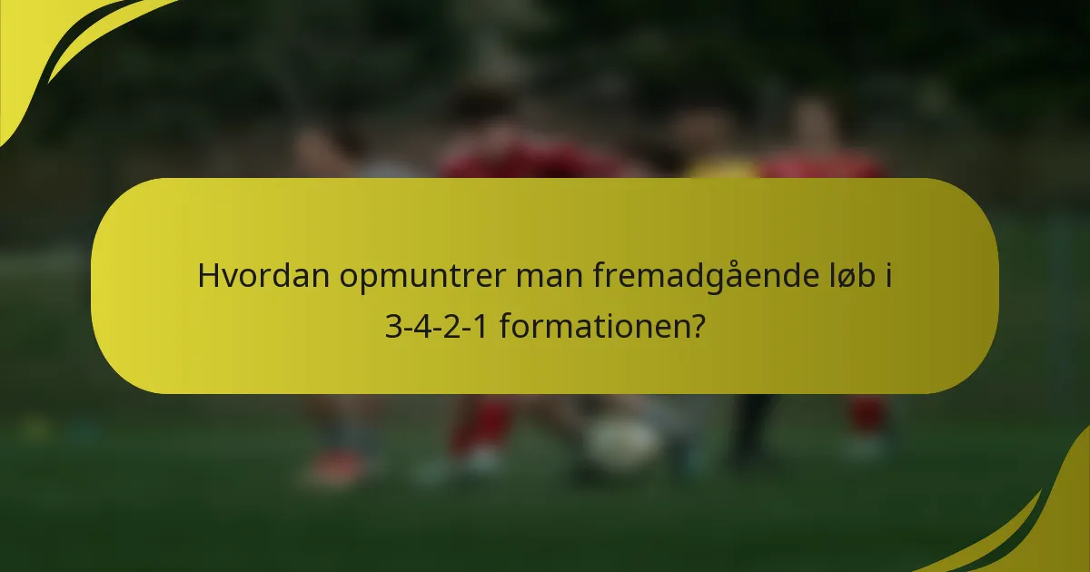 Hvordan opmuntrer man fremadgående løb i 3-4-2-1 formationen?