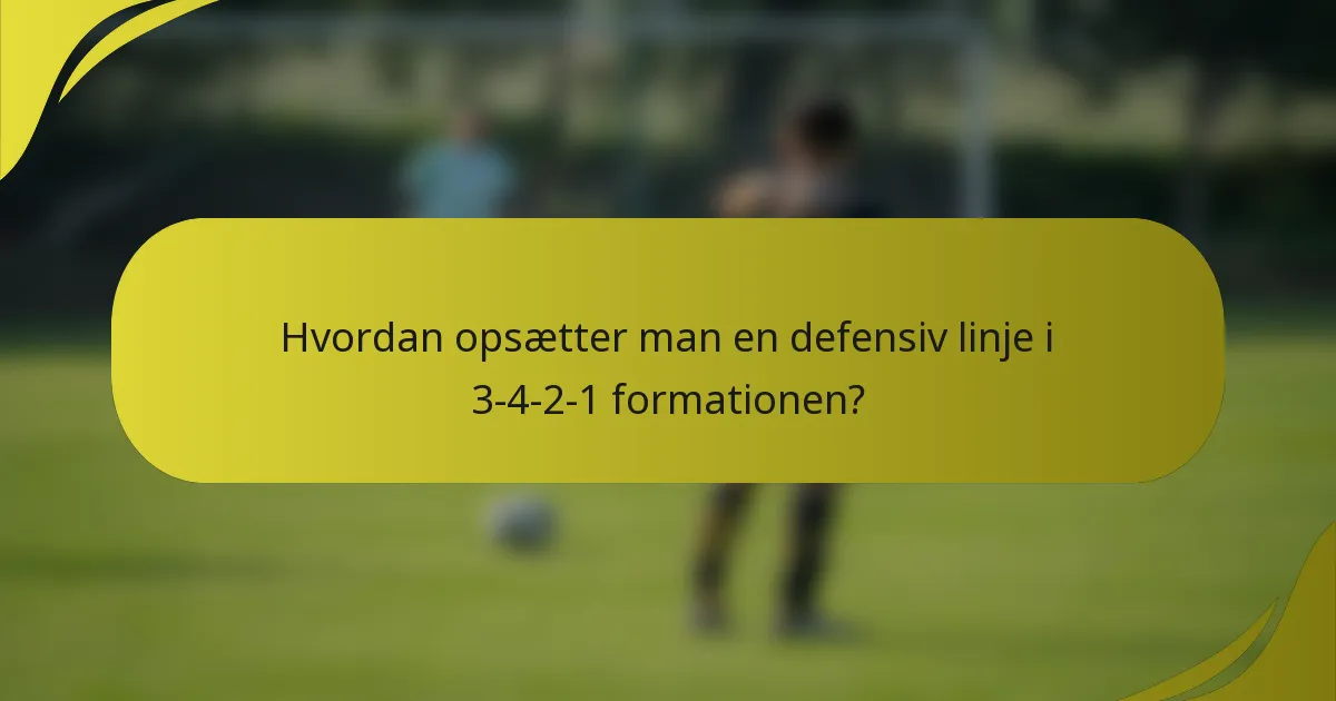 Hvordan opsætter man en defensiv linje i 3-4-2-1 formationen?