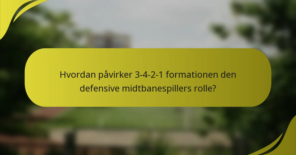 Hvordan påvirker 3-4-2-1 formationen den defensive midtbanespillers rolle?