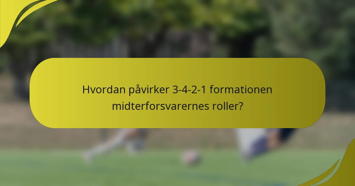 Hvordan påvirker 3-4-2-1 formationen midterforsvarernes roller?